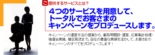 4つのサービスを用意して、トータルでお客様のキャンペーンをプロデュースします。